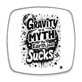 GRAVITY IS A MYTH—THE EARTH JUST SUCKS, PHYSICS - Square fridge magnet - white - Front