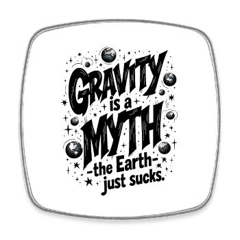 GRAVITY IS A MYTH—THE EARTH JUST SUCKS, PHYSICS - Square fridge magnet - white - Front