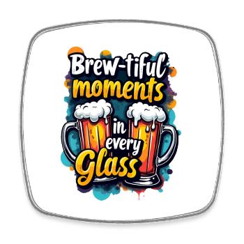 BREW-TIFUL MOMENTS IN EVERY GLASS, BEER - Square fridge magnet - white - Front