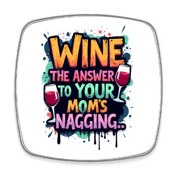 WINE: THE ANSWER TO YOUR MOM’S NAGGING - Square fridge magnet - white - Front