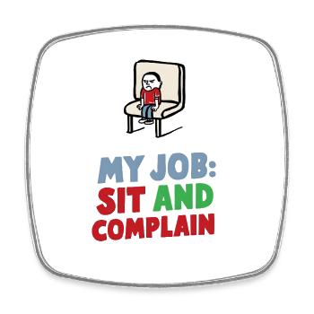 My Job: Sit and Complain - Square fridge magnet - white - Front