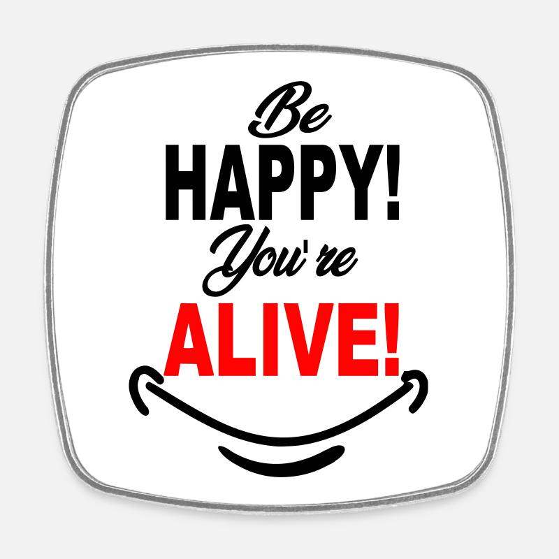 Be_Happy_You-re_Alive - Square fridge magnet - white
