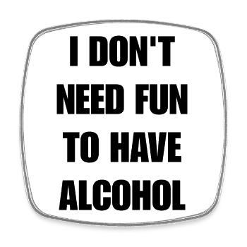 I don't need fun to have alcohol - Square fridge magnet - white - Front