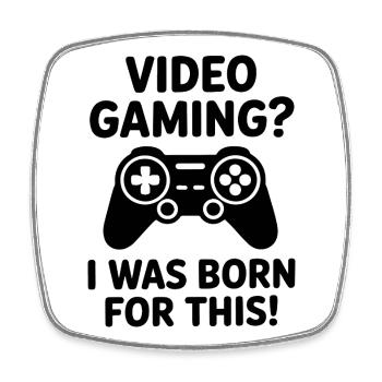Video gaming. I was born for it. (E-sports quote) - Square fridge magnet - white - Front