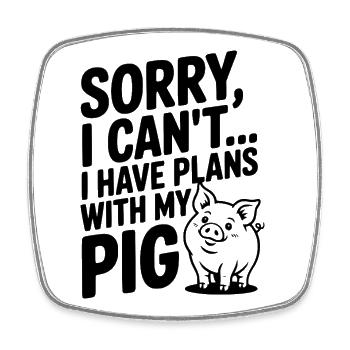 Sorry, I Can't I Have Plans with My Pig - Square fridge magnet - white - Front