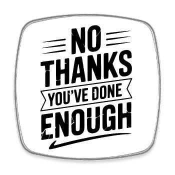 No Thanks You've Done Enough - Square fridge magnet - white - Front