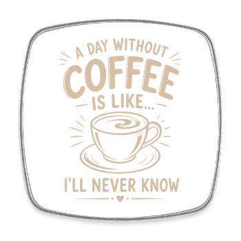 Ein Tag ohne Kaffee ist wie Werde es nie wissen - Viereckiger Kühlschrankmagnet - Weiß - Vorne