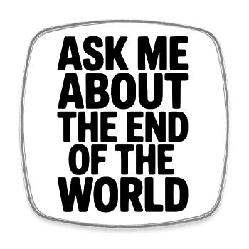 Ask Me About The End Of The World - Square fridge magnet - white - Front
