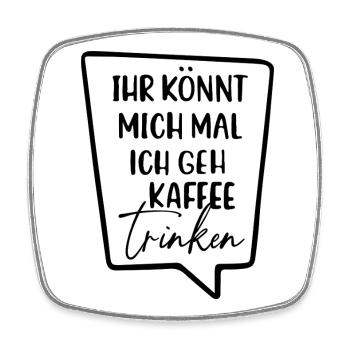 Ihr könnt mich mal ich geh kaffee trinken - Viereckiger Kühlschrankmagnet - Weiß - Vorne