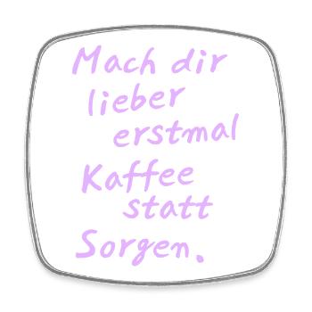 Mach dir lieber erstmal Kaffee statt Sorgen - Viereckiger Kühlschrankmagnet - Weiß - Vorne