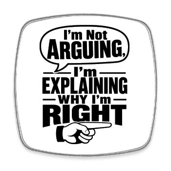 Not Arguing, Explaining Why I'm Right - Square fridge magnet - white - Front