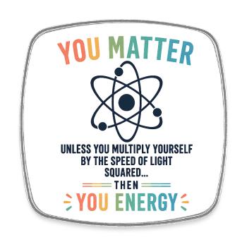 Funny Science Gift You Matter Motivation - Square fridge magnet - white - Front