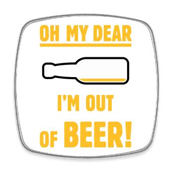 Oh My Dear – I’m Out Of Beer! (Ale Lager / NEG 3C) - Square fridge magnet - white - Front