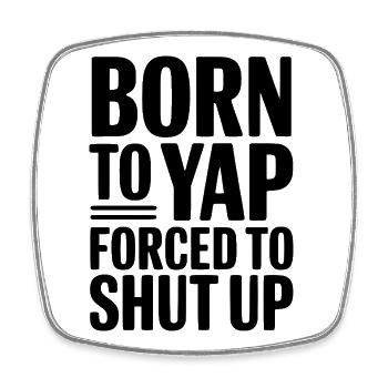 Born To Yap Forced To Shut Up - Square fridge magnet - white - Front