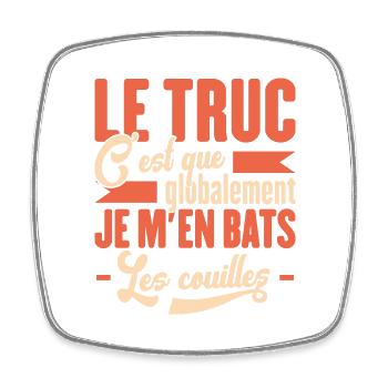 Le Truc C'est Que Je M'en Bats Les Couilles - Magnet carré - blanc - Devant
