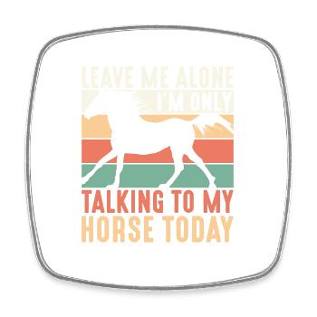 Leave Me Alone I'm Only Talking To My Horse Today - Viereckiger Kühlschrankmagnet - Weiß - Vorne