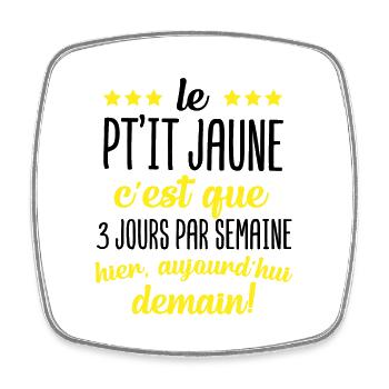 Le pt'it jaune c'est que 3 jours par semaine apéro - Magnet carré - blanc - Devant