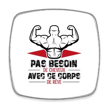 PAS BESOIN DE CHEVEUX AVEC CE CORPS DE RÊVE - Magnet carré - blanc - Devant