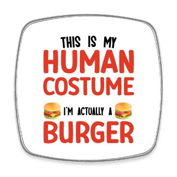 This is my human costume. I'm actually a burger - Magnet carré - blanc - Devant