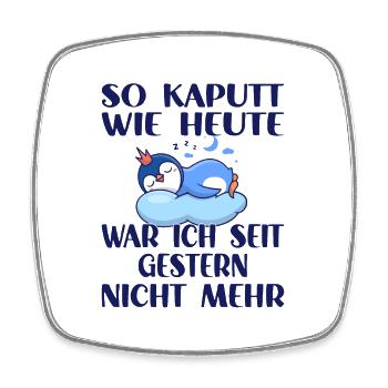 So kaputt wie heute war ich seit gestern nicht - Viereckiger Kühlschrankmagnet - Weiß - Vorne