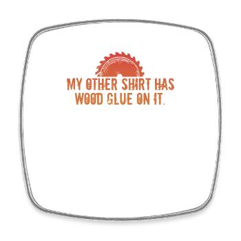 Wood Glue On It Funny Carpenter Woodworking Humor - Square fridge magnet - white - Front