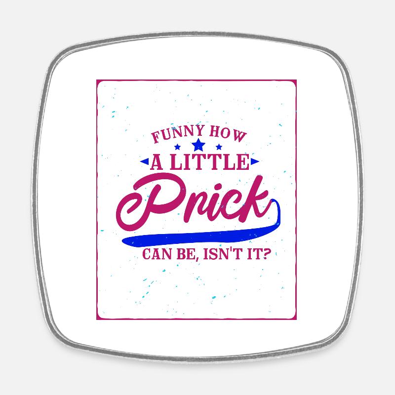 Funny How A Little Prick Can Be, Isn't It ? - Square fridge magnet - white