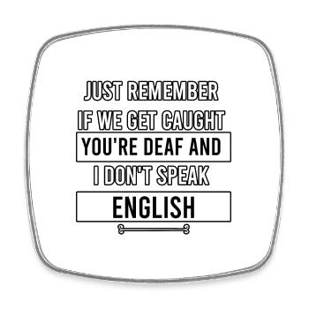 just remember if we get caught you're deaf and I d - Square fridge magnet - white - Front