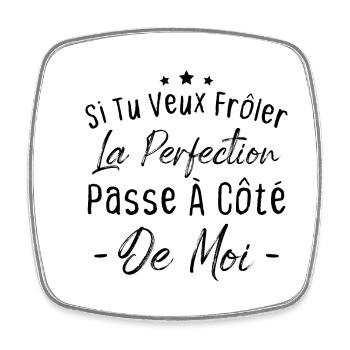 Tu veux frôler la perfection passe à côté de moi - Magnet carré - blanc - Devant