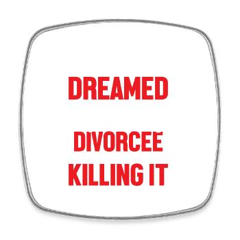 I Never Dreamed I Would Be A Super Sexy Divorcee E - Square fridge magnet - white - Front