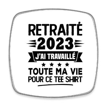 Retraité 2023 j'ai travaillé toute ma vie pour ce - Magnet carré - blanc - Devant