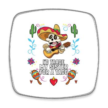 I'd Trade My Sister For A Taco Mexican Food Foodie - Square fridge magnet - white - Front
