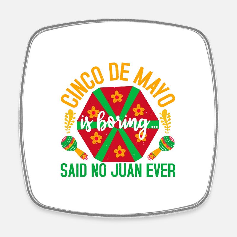 CINCO DE MAYO I BORING SAID NO JUAN EVER - Square fridge magnet - white