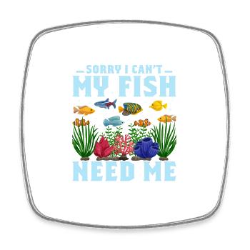 Sorry I Can't My Fish Need Me Aquarium Owner Fish - Square fridge magnet - white - Front