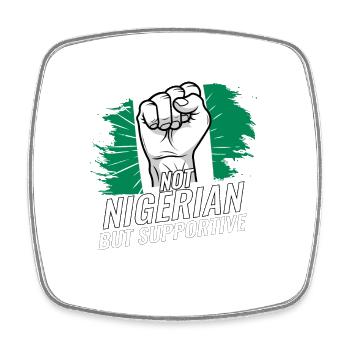 Not Nigerian But Supportive Nigeria Flag Country - Square fridge magnet - white - Front