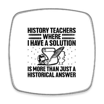 History Teacher Funny Historical Teachers Sayings - Square fridge magnet - white - Front