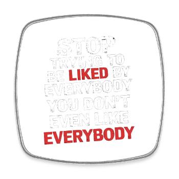 Stop Trying to Be Liked You Don’t Even Like Em 5 - Viereckiger Kühlschrankmagnet - Weiß - Vorne