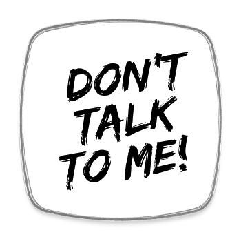 "Don't talk to me!" Black brush font - Square fridge magnet - white - Front
