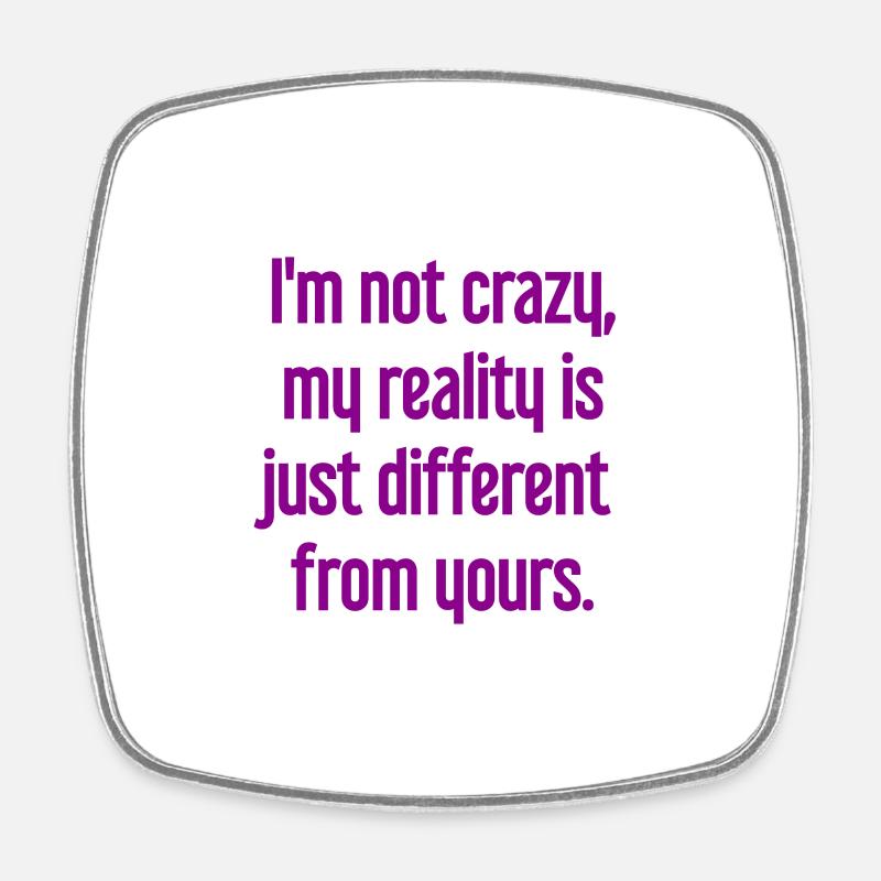 I'm not crazy – my reality is different - Square fridge magnet - white