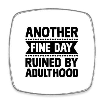 Another Fine Day Ruined By Adulthood Sarcasm - Square fridge magnet - white - Front