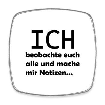 Ich beobachte euch alle und mache mir Notizen - Viereckiger Kühlschrankmagnet - Weiß - Vorne