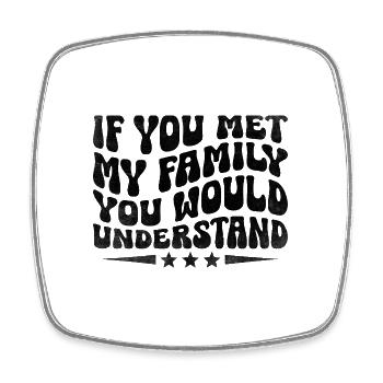 If You Met My Family You Would Understand Sarcasm - Square fridge magnet - white - Front