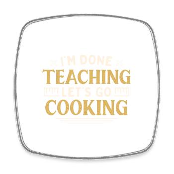 I'm Done Teaching Let's Go Cooking Funny Teacher - Square fridge magnet - white - Front