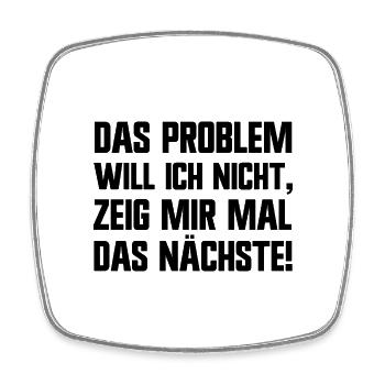 Das Problem will ich nicht haben lustige Sprüche - Viereckiger Kühlschrankmagnet - Weiß - Vorne