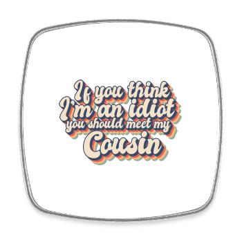 If You Think I'm An Idiot You Should Meet My - Square fridge magnet - white - Front