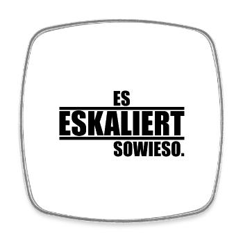 Es eskaliert sowieso ein Spruch über Eskalationen - Viereckiger Kühlschrankmagnet - Weiß - Vorne