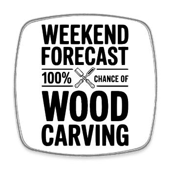 Weekend Forecast 100% Chance of Wood Carving - Square fridge magnet - white - Front