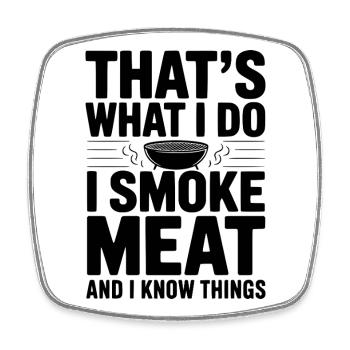That's What I Do I Smoke Meat and I Know Things - Square fridge magnet - white - Front