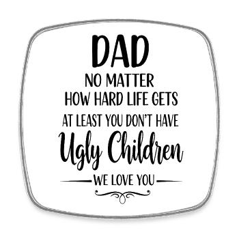 Dad, at least you don't have ugly kids - Square fridge magnet - white - Front