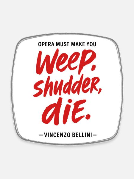 Opera must make you weep, shudder, die - Bellini - Square fridge magnet - white