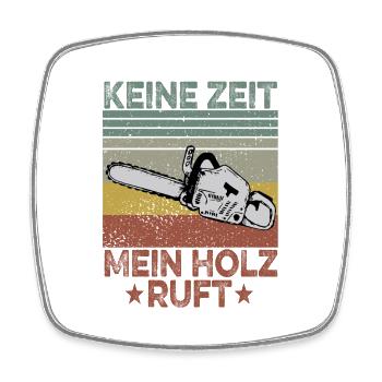 Keine Zeit Mein Holz Ruft Kettensäge Holzfäller - Viereckiger Kühlschrankmagnet - Weiß - Vorne